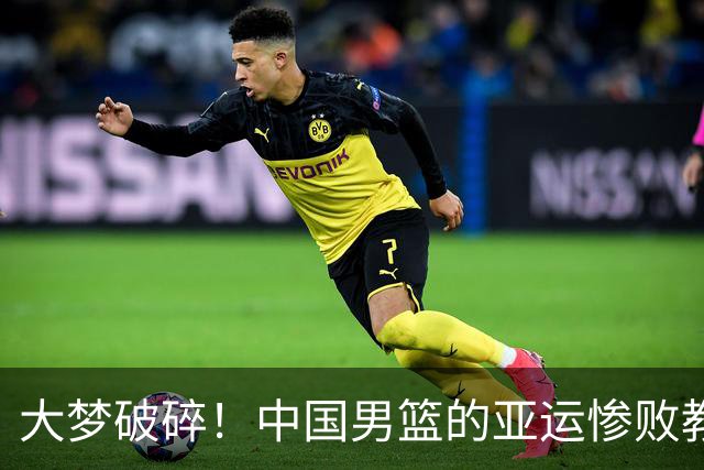大梦破碎！中国男篮的亚运惨败教训
