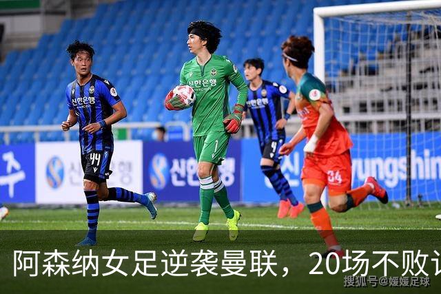 阿森纳女足逆袭曼联，20场不败记录如蜜糖般甜！